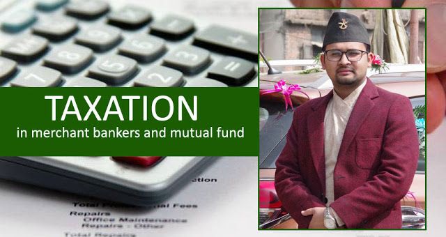 Taxation in merchant bankers and mutual fund [Exclusive Research article by CA Sudip Paudel]